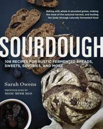 Sladká kuchyňa Sourdough - 108 Recipes for Rustic Fermented Breads, Sweets, Savories and More - Kolektív autorov