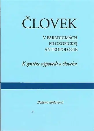 Odborná a náučná literatúra - ostatné Človek v paradigmách filozofickej antropológie - Božena Seilerová