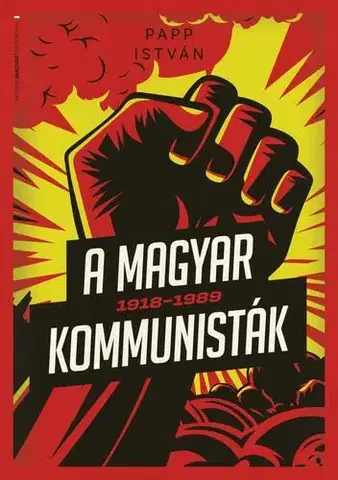Svetové dejiny, dejiny štátov A magyar kommunisták 1918–1989 - István Papp