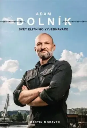 Fejtóny, rozhovory, reportáže Adam Dolník: Svět elitního vyjednavače - Martin Moravec,Adam Dolník