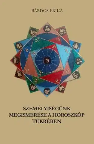 Astrológia, horoskopy, snáre Személyiségünk megismerése a horoszkóp tükrében - Bárdos Erika