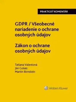 Zákony, zbierky zákonov GDPR Všeobecné nariadenie o ochrane osobných údajov Zákon o ochrane osobných - Tatiana Valentová,Ján Golais,Martin Birnstein