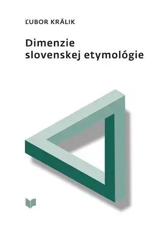 Literárna veda, jazykoveda Dimenzie slovenskej etymológie - Ľubor Králik