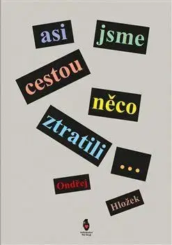 Česká beletria Asi jsme cestou něco ztratili... - Hložek Ondřej