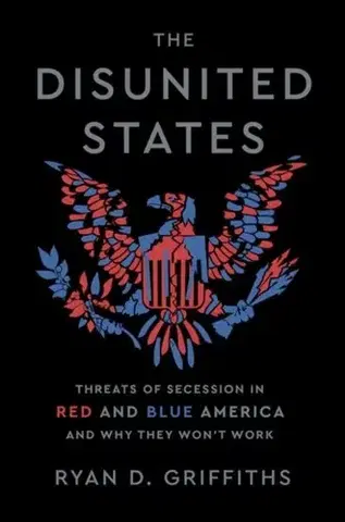 Politológia The Disunited States - Ryan D. Griffiths