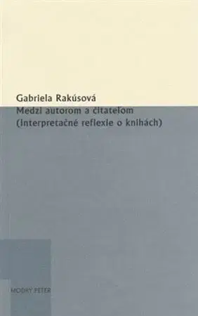 Slovenská poézia Medzi autorom a čitateľom (Interpretačné reflexie o knihách) - Gabriela Rakúsová