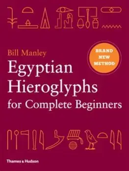 Archeológia, genealógia a heraldika Egyptian Hieroglyphs for Complete Beginners - Bill Manley