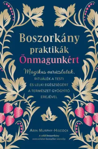 Mágia a okultizmus Boszorkány praktikák önmagunkért - Mágikus varázslatok, rituálék a testi és lelki egészségért a természet gyógyító erejével - Arin Murphy-Hiscock