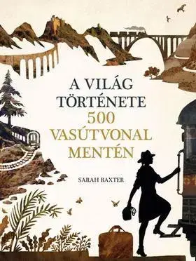 Svetové dejiny, dejiny štátov A világ története 500 vasútvonal mentén - Sarah Baxter