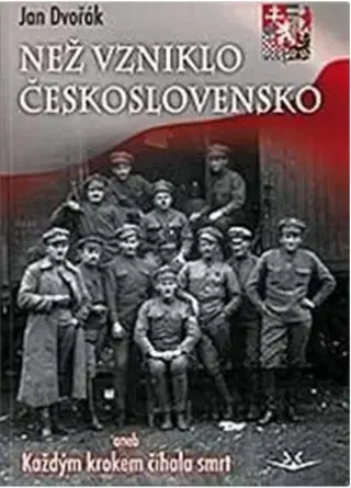 Slovenské a české dejiny Než vzniklo Československo aneb Každým krokem číhala smrt - Jan Dvořák