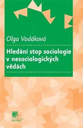 Sociológia, etnológia Hledání stop sociologie v nesociologických vědách - Olga Vodáková