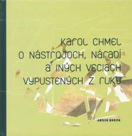 Slovenská poézia O nástrojoch, náradí a iných veciach vypustených z ruky - Karol Chmel