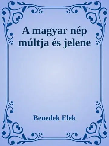 Svetová beletria A magyar nép múltja és jelene - Elek Benedek