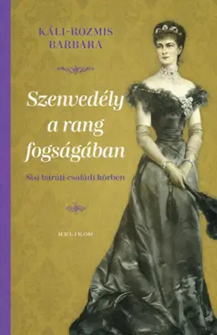 História Szenvedély a rang fogságában - Sisi baráti-családi körben - Barbara Káli-Rozmis