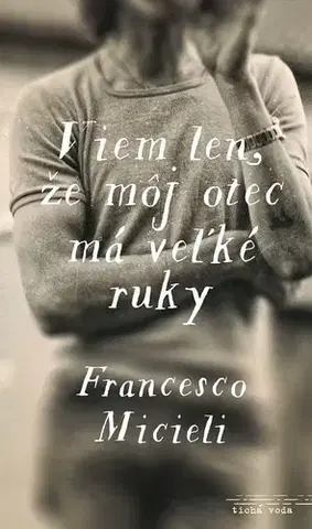 Romantická beletria Viem len, že môj otec má veľké ruky - Francesco Micieli