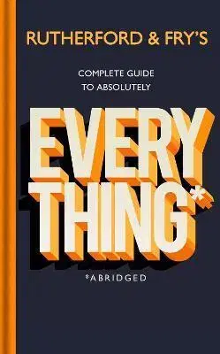 Veda, vynálezy Rutherford and Fry’s Complete Guide to Absolutely Everything (Abridged) - Adam Rutherford,Hannah Fry