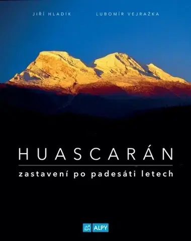 Cestopisy Huascarán - Zastavení po padesáti letech - Lubomír Vejražka,Jiří Hladík