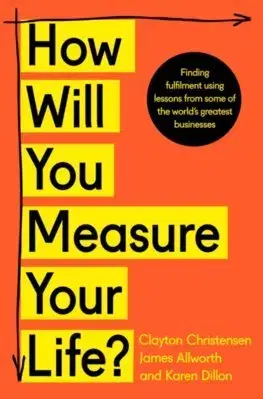 Biznis a kariéra How Will You Measure Your Life? - Clayton Christensen,James Allworth,Karen Dillon