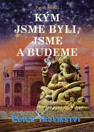 Mystika, proroctvá, záhady, zaujímavosti Kým jsme byli, jsme a budeme - Pavel Krejčí