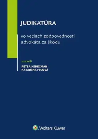 Občianske právo Judikatúra vo veciach zodpovednosti advokáta za škodu - Katarína Ficová,Peter Kerecman