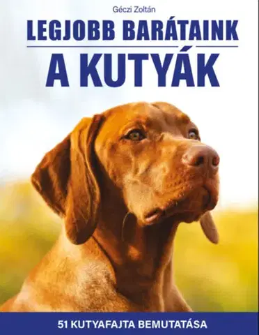 Príroda Legjobb barátaink a kutyák - 51 kutyafajta bemutatása - Zoltán Géczi