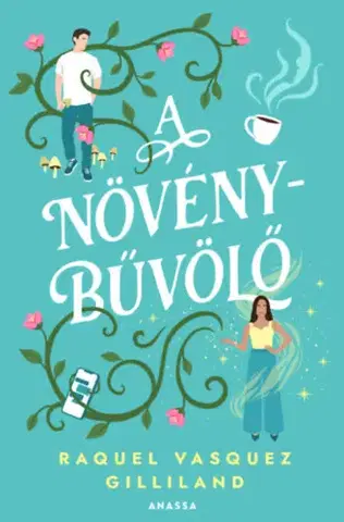Romantická beletria A növénybűvölő - Raquel Vasquez Gilliland,Edit Bosnyák