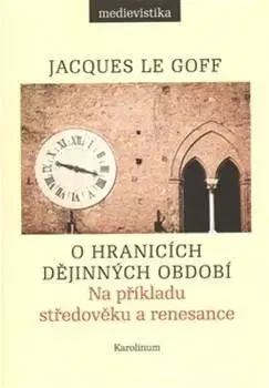 Stredovek O hranicích dějinných období - Jacques Le Goff
