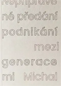 Ekonómia, manažment - ostatné Nepřipravené předání podnikání mezi generacemi - Michal Hanych