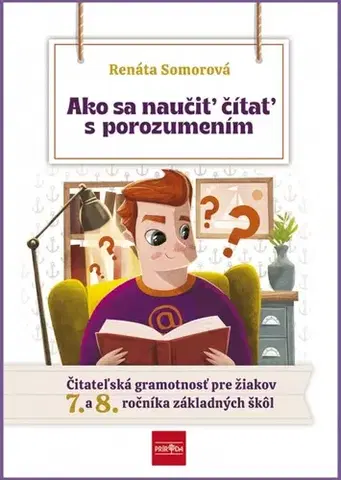 Slovenský jazyk Ako sa naučiť čítať s porozumením – Čitateľská gramotnosť pre 7.- 8. ročník ZŠ - Renáta Somorová