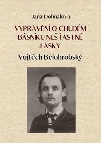Biografie - ostatné Vyprávění o chudém básníku nešťastné lásky - Jana Dohnalová