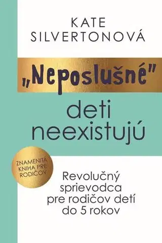 Výchova, cvičenie a hry s deťmi Neposlušné deti neexistujú - Kate Silvertonová