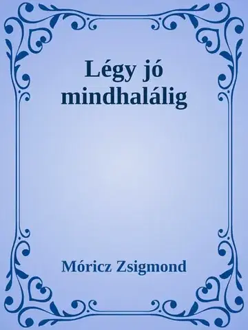 Svetová beletria Légy jó mindhalálig - Zsigmond Móricz