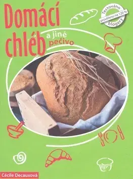 Kuchárky - ostatné Domácí chléb a jiné pečivo - Cécile Decaux,Guillaume Decaux