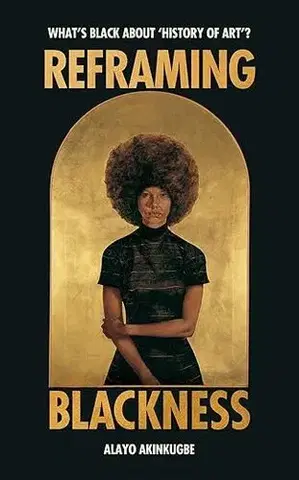 Dejiny, teória umenia Reframing Blackness - Alayo Akinkugbe