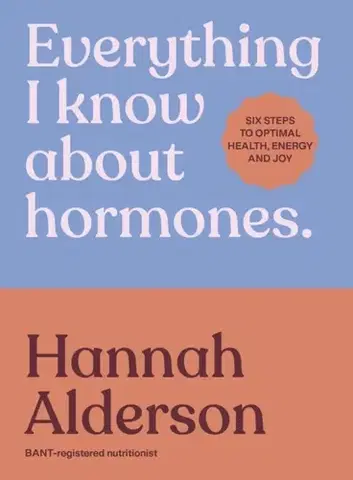 Zdravie, životný štýl - ostatné Everything I Know About Hormones - Hannah Alderson