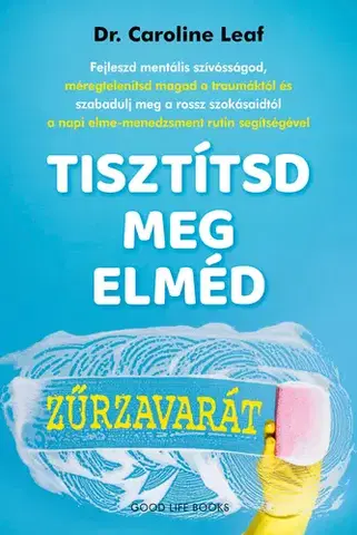 Psychológia, etika Tisztítsd meg elméd zűrzavarát - Caroline Leaf