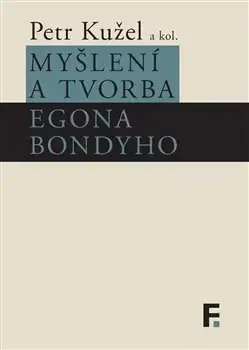 Filozofia Myšlení a tvorba Egona Bondyho - Petr Kužel,Kolektív autorov
