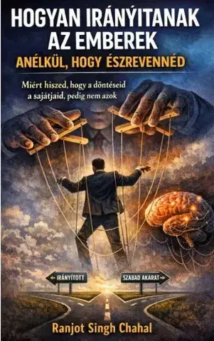 Psychológia, etika Hogyan irányítanak az emberek anélkül, hogy észrevennéd - Ranjot Singh Chahal