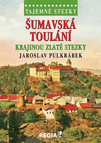 Cestopisy Tajemné stezky: Šumavská toulání. Krajinou zlaté stezky - Pulkrábek Jaroslav