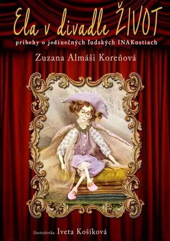 Motivačná literatúra - ostatné Ela v divadle ŽIVOT - Príbehy o jedinečných ľudských INAKostiach - Zuzana Almáši Koreňová,Iveta Košíková