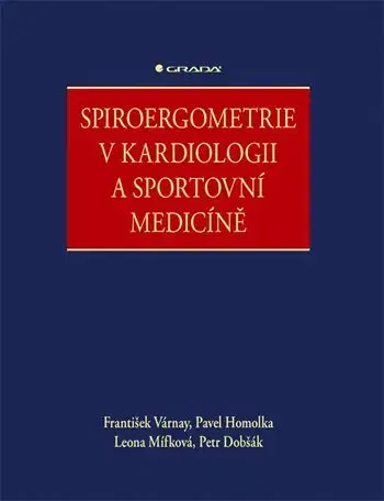 Medicína - ostatné Spiroergometrie v kardiologii a sportovní medicíně - František Várnay,Pavel Homolka,Leona Mífková,Petr Dobšák