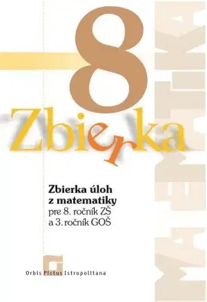 Matematika Zbierka úloh z matematiky pre 8. ročník ZŠ a 3. ročník GOŠ - Zuzana Valášková