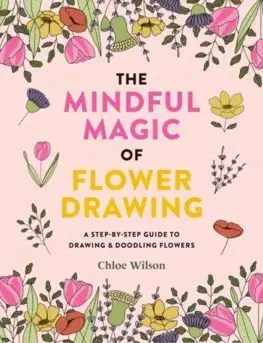 Maľovanky pre dospelých The Mindful Magic of Flower Drawing - Chloe Wilson