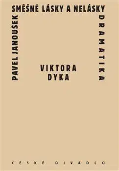 Divadlo - teória, história,... Směšné lásky a nelásky dramatika Viktora Dyka - Pavel Janoušek