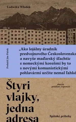 Fejtóny, rozhovory, reportáže Štyri vlajky, jedna adresa. Spišské príbehy - Ludwika Włodek,Ján Púček