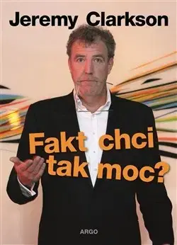 Eseje, úvahy, štúdie Fakt chci tak moc? - Jeremy Clarkson