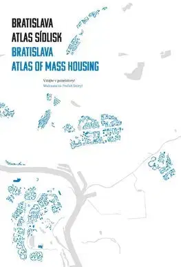 Architektúra Bratislava: atlas sídlisk, 1950 - 1995 / Bratislava: Atlas of Mass Housing, 1950 - 1995 - Henrieta Moravčíková