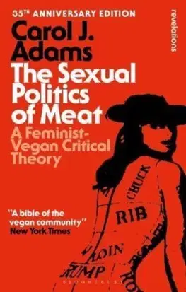 Sociológia, etnológia The Sexual Politics of Meat - 35th Anniversary Edition - Carol J. Adams
