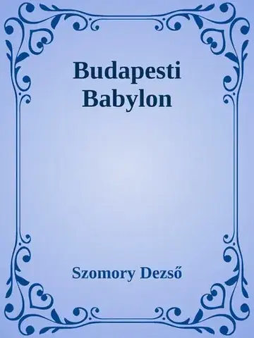 Svetová beletria Budapesti Babylon - Dezső Szomory