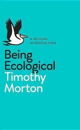 Ekológia, meteorológia, klimatológia Being Ecological - Timothy Morton
